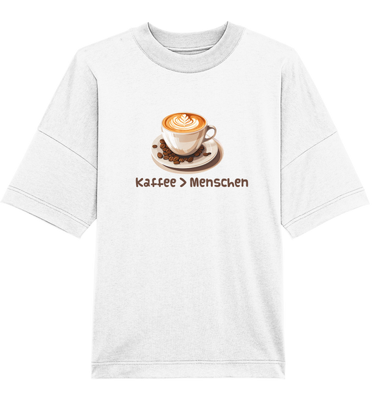 Kaffee > Menschen - Organic Oversize Shirt