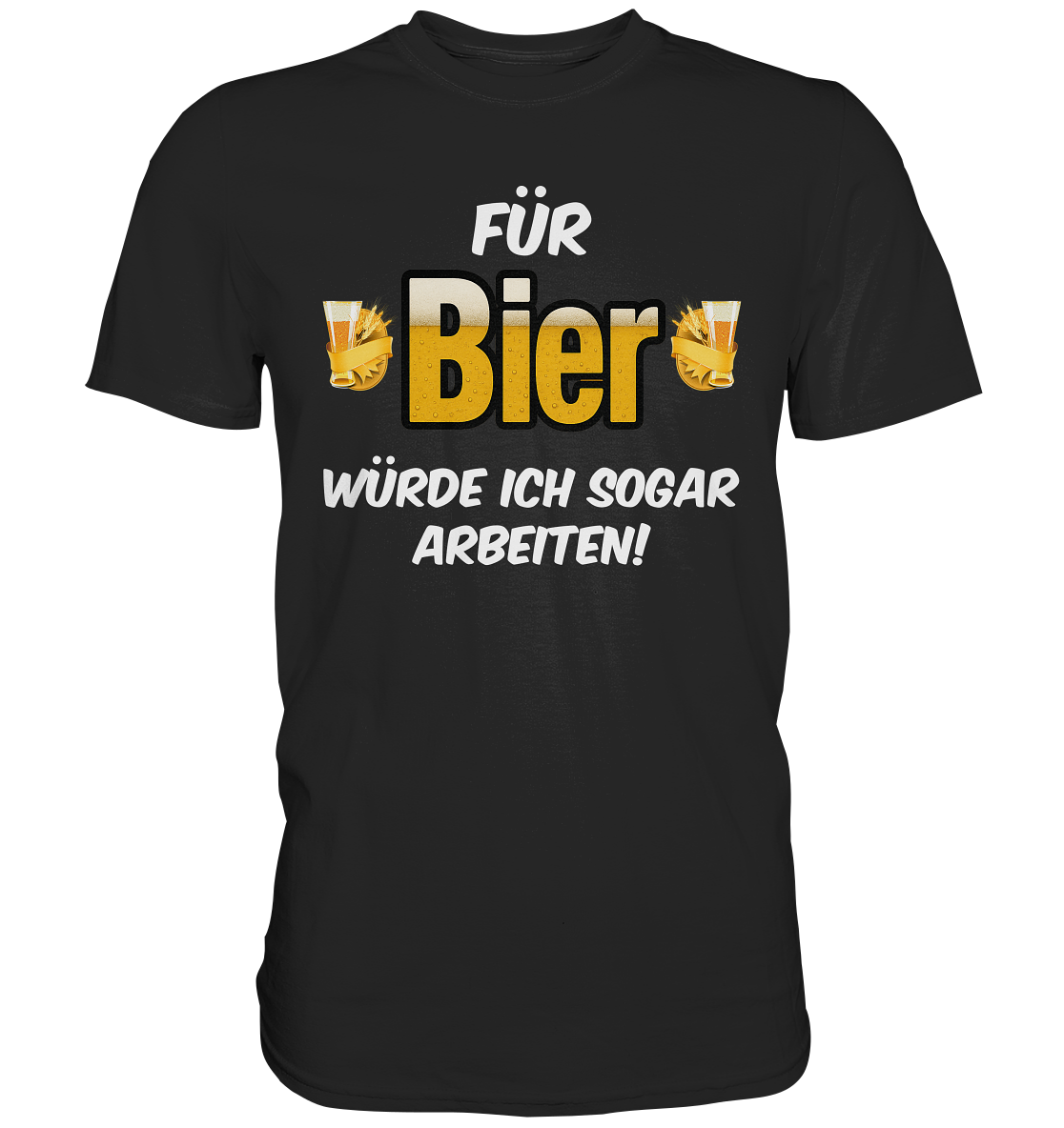 Für Bier würde ich sogar arbeiten - Premium Shirt