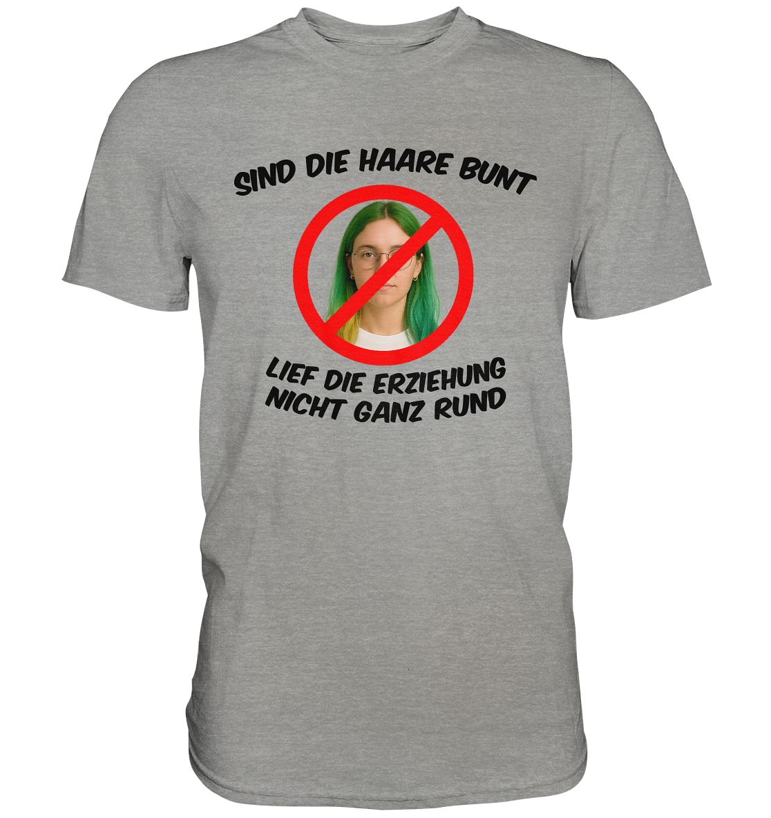 Sind die Haare bunt - Lief die Erziehung nicht ganz rund - Premium Shirt