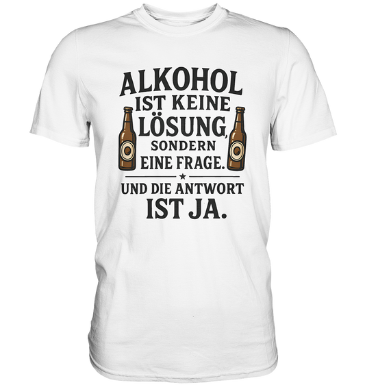 Alkohol ist keine Lösung - Premium Shirt