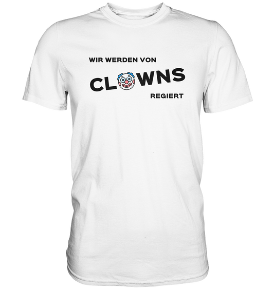 Wir werden von Clowns regiert - Premium Shirt