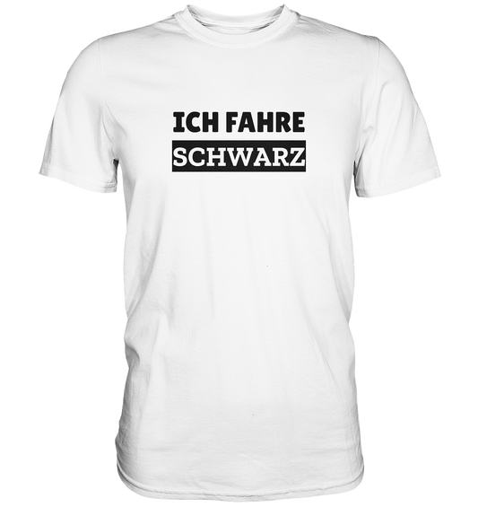 Ich fahre schwarz - Premium Shirt