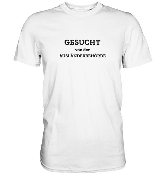 Gesucht von der Ausländerbehörde - Premium Shirt